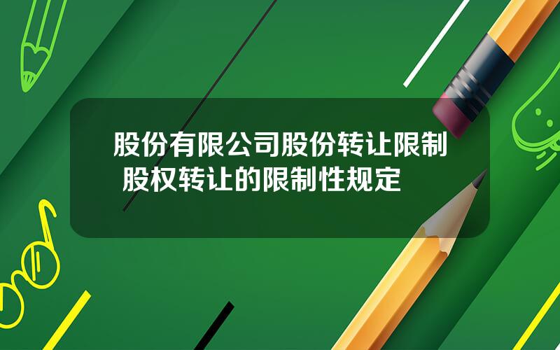 股份有限公司股份转让限制 股权转让的限制性规定